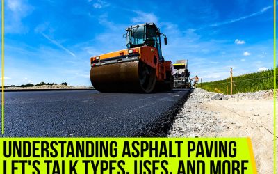 Understanding Asphalt Paving: Let’s Talk Types, Uses, And More